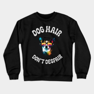 Dogs Hair Don't despair Crewneck Sweatshirt